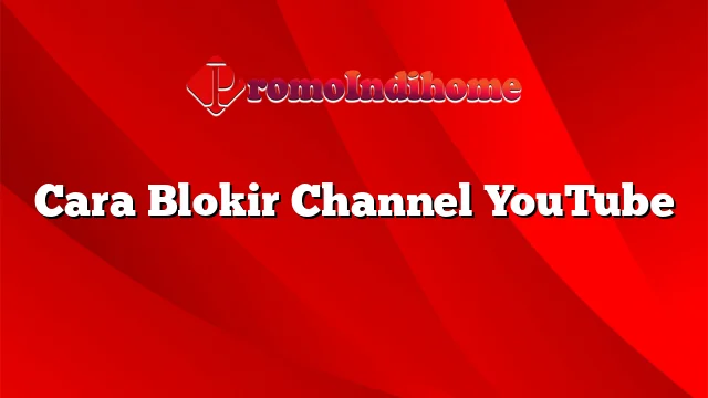 Cara Blokir Channel YouTube