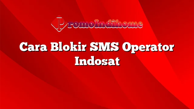 Cara Blokir SMS Operator Indosat