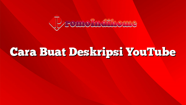 Cara Buat Deskripsi YouTube