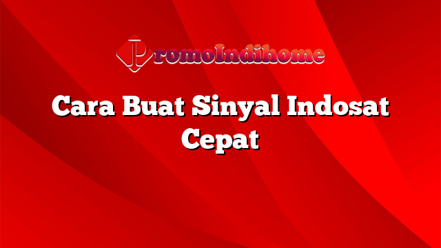 Cara Buat Sinyal Indosat Cepat