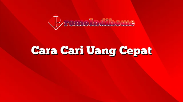 Cara Cari Uang Cepat