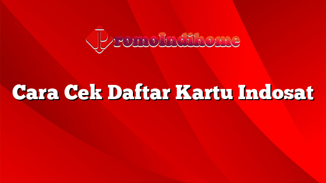 Cara Cek Daftar Kartu Indosat