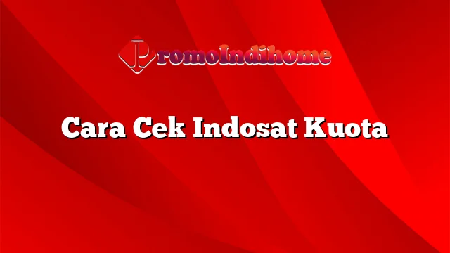 Cara Cek Indosat Kuota