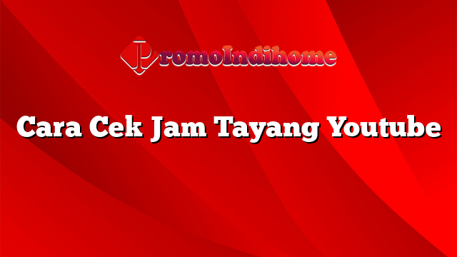 Cara Cek Jam Tayang Youtube
