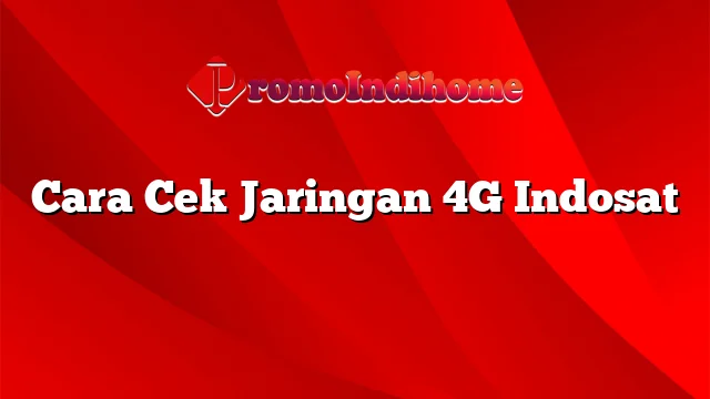 Cara Cek Jaringan 4G Indosat