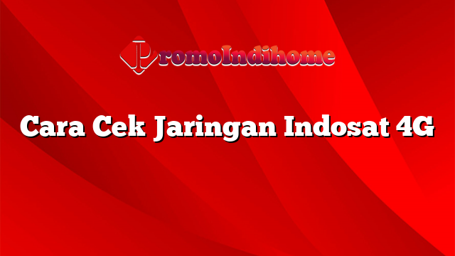 Cara Cek Jaringan Indosat 4G