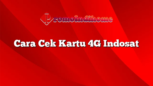 Cara Cek Kartu 4G Indosat