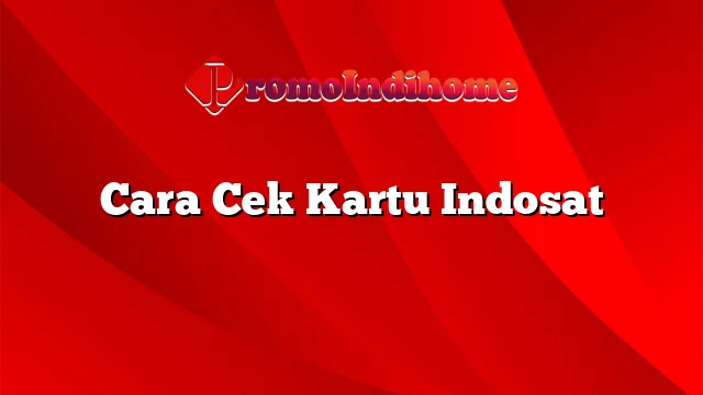 Cara Cek Kartu Indosat