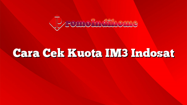 Cara Cek Kuota IM3 Indosat