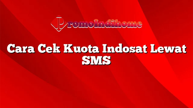 Cara Cek Kuota Indosat Lewat SMS