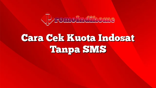 Cara Cek Kuota Indosat Tanpa SMS