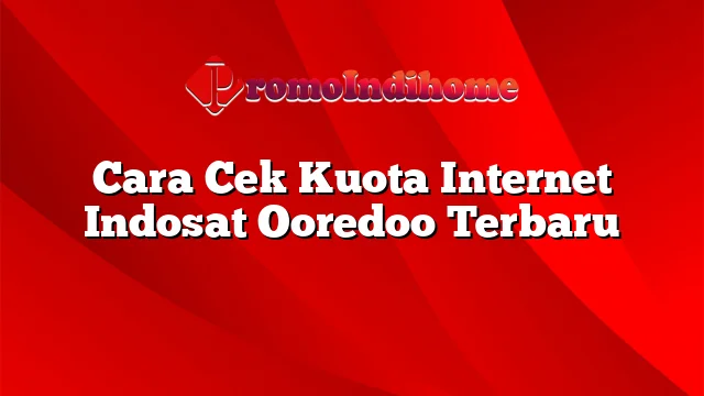 Cara Cek Kuota Internet Indosat Ooredoo Terbaru