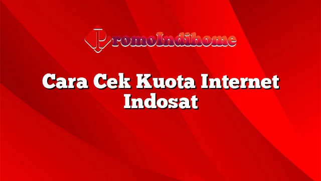 Cara Cek Kuota Internet Indosat