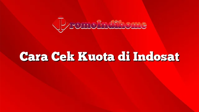 Cara Cek Kuota di Indosat