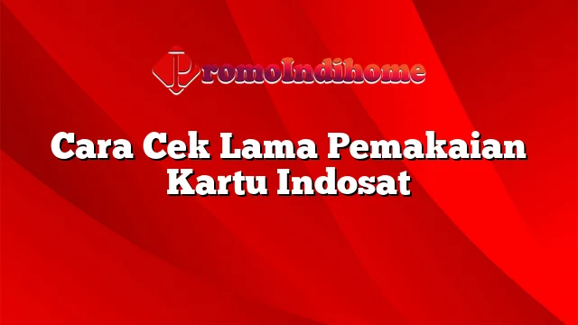 Cara Cek Lama Pemakaian Kartu Indosat