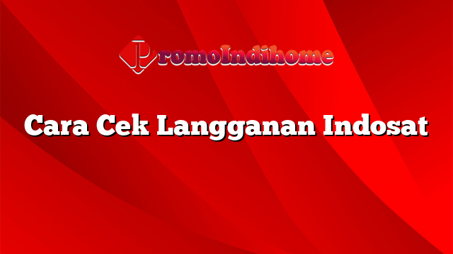 Cara Cek Langganan Indosat