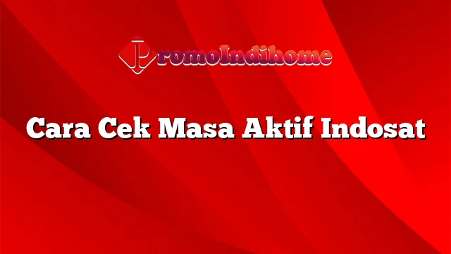 Cara Cek Masa Aktif Indosat