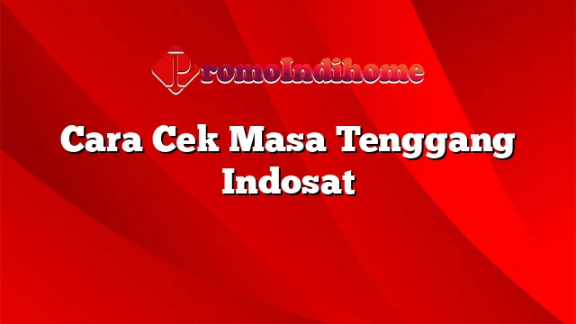 Cara Cek Masa Tenggang Indosat