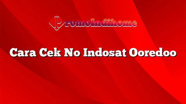 Cara Cek No Indosat Ooredoo