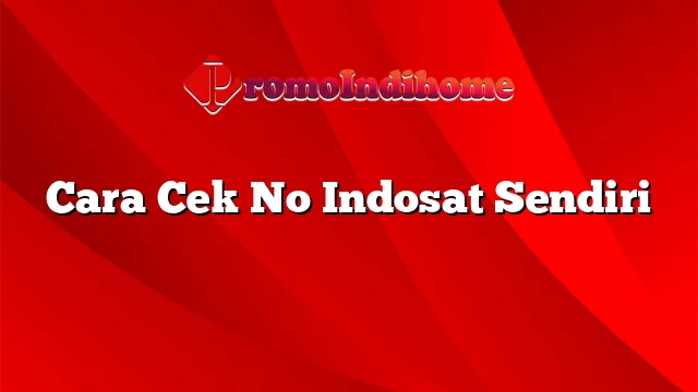 Cara Cek No Indosat Sendiri