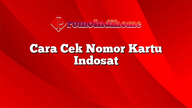 Cara Cek Nomor Kartu Indosat