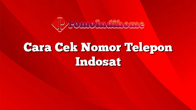 Cara Cek Nomor Telepon Indosat