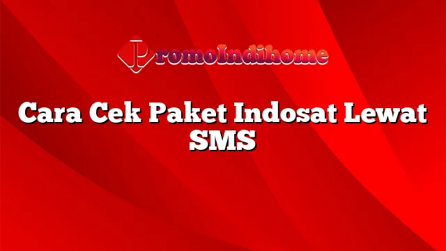 Cara Cek Paket Indosat Lewat SMS