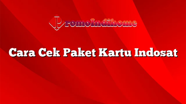 Cara Cek Paket Kartu Indosat