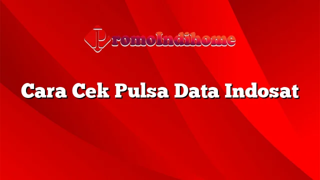 Cara Cek Pulsa Data Indosat