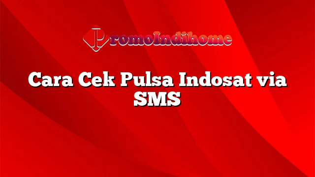 Cara Cek Pulsa Indosat via SMS