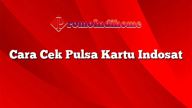 Cara Cek Pulsa Kartu Indosat