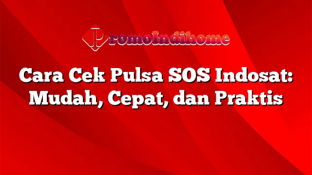 Cara Cek Pulsa SOS Indosat: Mudah, Cepat, dan Praktis