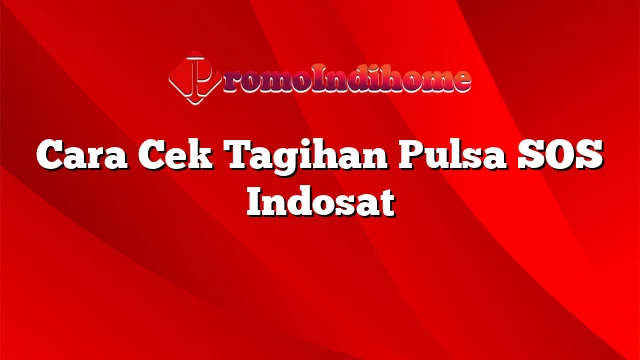 Cara Cek Tagihan Pulsa SOS Indosat