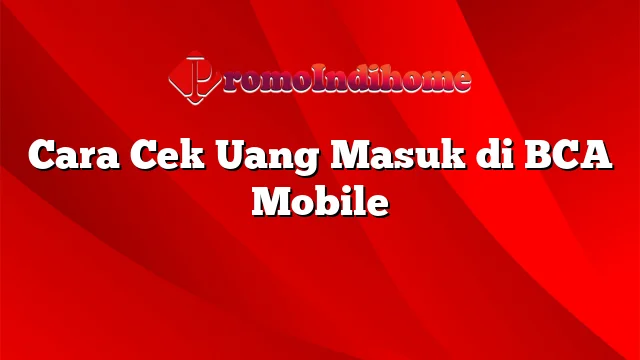 Cara Cek Uang Masuk di BCA Mobile