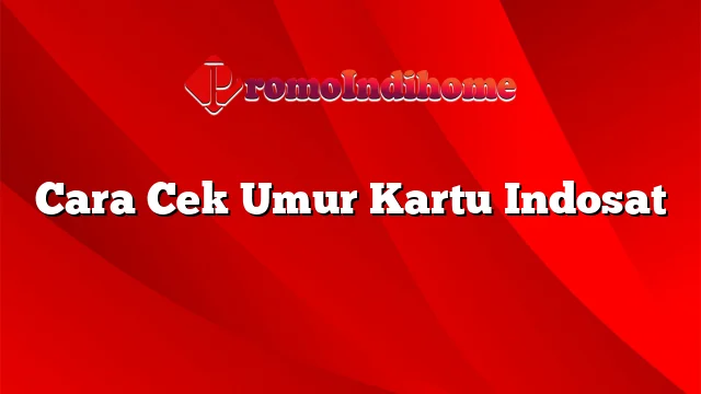 Cara Cek Umur Kartu Indosat