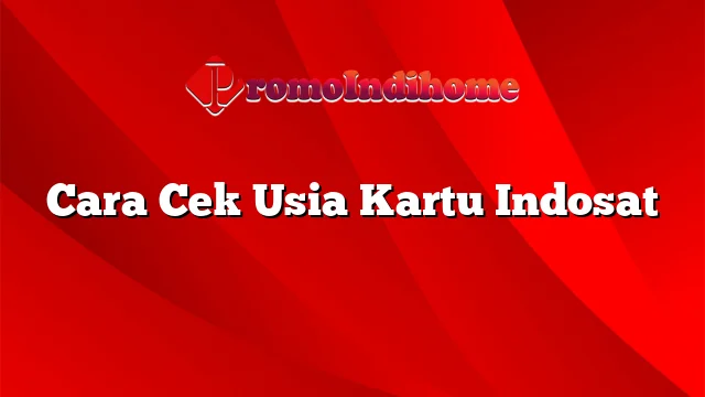 Cara Cek Usia Kartu Indosat