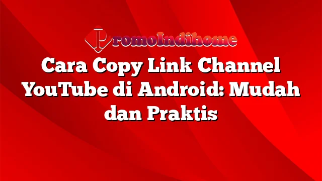 Cara Copy Link Channel YouTube di Android: Mudah dan Praktis