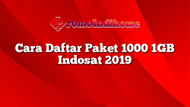 Cara Daftar Paket 1000 1GB Indosat 2019