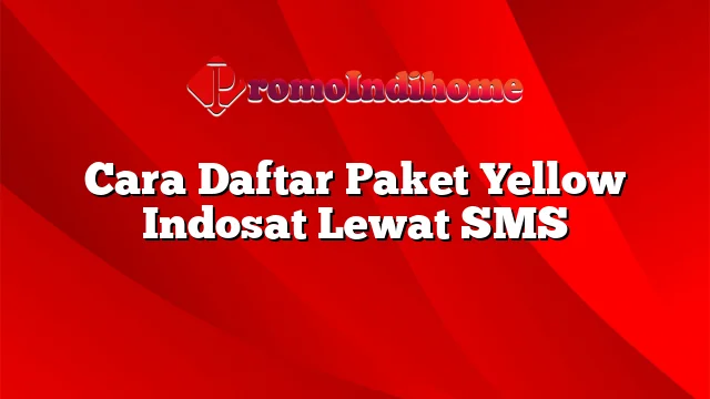 Cara Daftar Paket Yellow Indosat Lewat SMS