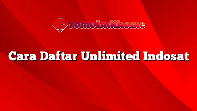 Cara Daftar Unlimited Indosat