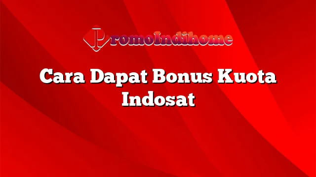 Cara Dapat Bonus Kuota Indosat