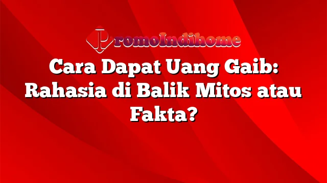 Cara Dapat Uang Gaib: Rahasia di Balik Mitos atau Fakta?