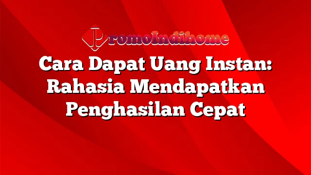 Cara Dapat Uang Instan: Rahasia Mendapatkan Penghasilan Cepat