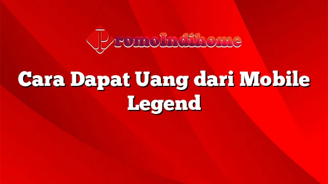 Cara Dapat Uang dari Mobile Legend