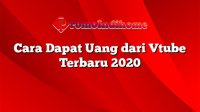 Cara Dapat Uang dari Vtube Terbaru 2020