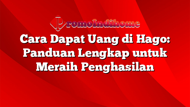 Cara Dapat Uang di Hago: Panduan Lengkap untuk Meraih Penghasilan