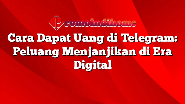 Cara Dapat Uang di Telegram: Peluang Menjanjikan di Era Digital