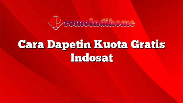 Cara Dapetin Kuota Gratis Indosat