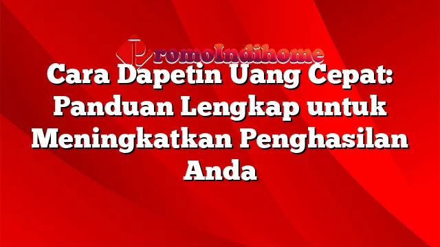 Cara Dapetin Uang Cepat: Panduan Lengkap untuk Meningkatkan Penghasilan Anda