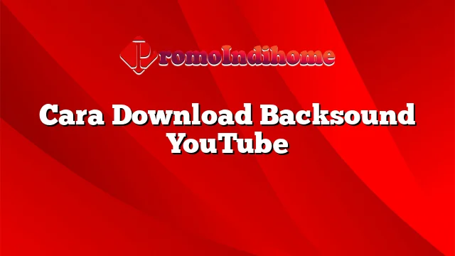 Cara Download Backsound YouTube